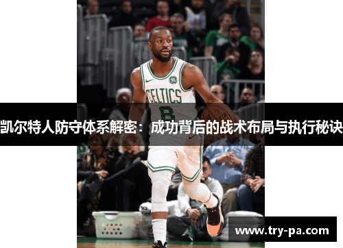 凯尔特人防守体系解密：成功背后的战术布局与执行秘诀