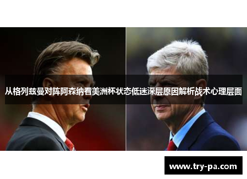 从格列兹曼对阵阿森纳看美洲杯状态低迷深层原因解析战术心理层面