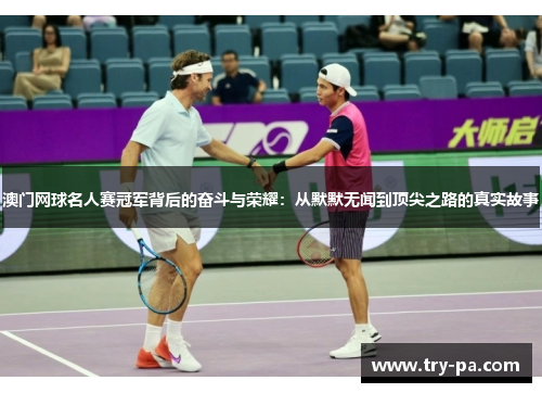 澳门网球名人赛冠军背后的奋斗与荣耀：从默默无闻到顶尖之路的真实故事