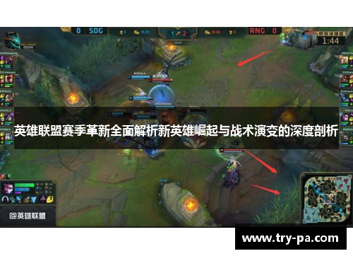 英雄联盟赛季革新全面解析新英雄崛起与战术演变的深度剖析