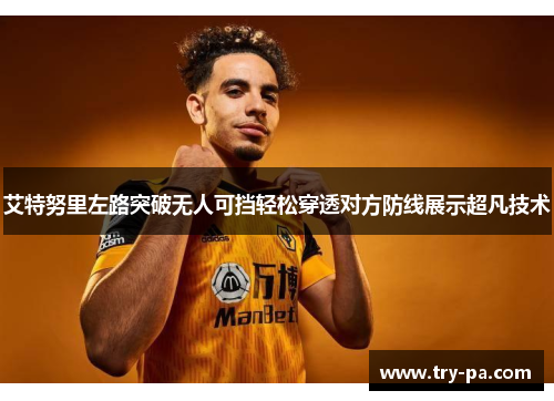 艾特努里左路突破无人可挡轻松穿透对方防线展示超凡技术