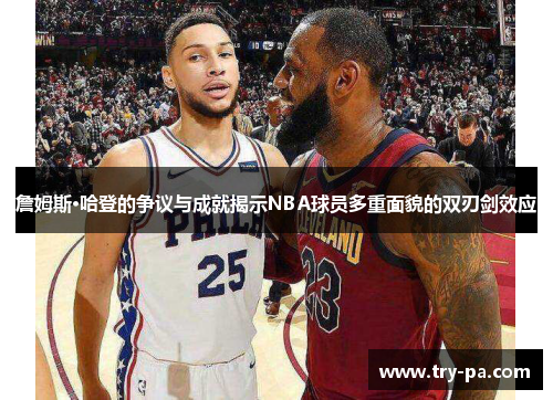 詹姆斯·哈登的争议与成就揭示NBA球员多重面貌的双刃剑效应
